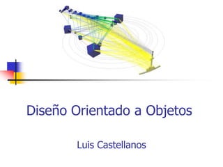 Diseño Orientado a Objetos
Luis Castellanos
 