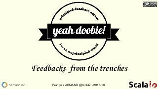 Feedbacks from the trenches
François ARMAND @fanf42 - 2016-10
 