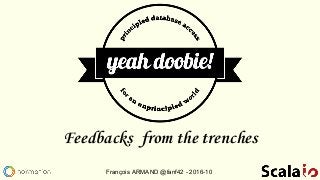 Feedbacks from the trenches
François ARMAND @fanf42 - 2016-10
 