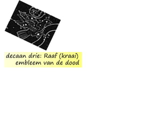 decaan drie: Raaf (kraai)
embleem van de dood
 