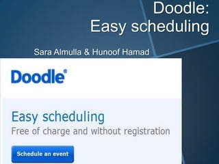 Doodle:
             Easy scheduling
Sara Almulla & Hunoof Hamad
 