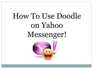 How To Use Doodle
    on Yahoo
   Messenger!
 