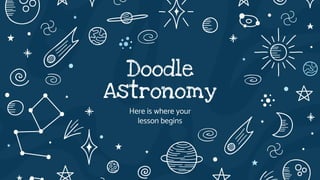 Doodle
Astronomy
Here is where your
lesson begins
 