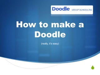 How to make a
Doodle
(really, it’s easy)

S

 