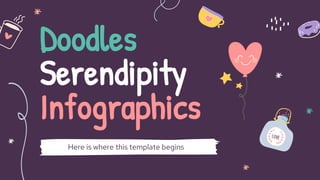 Doodles
Serendipity
Infographics
Here is where this template begins
 