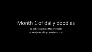 Month 1 of daily drawing
@_rebeccajackson #todaysdoodle
rebeccajacksonblogs.wordpress.com
 
