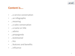 Content is….…a service conversation…an infographic…meaning…a sales conversation…a name or title…advice…propaganda…testimonial…lies…features and benefits…influence3