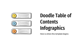 Doodle Table of
Contents
Infographics
Here is where this template begins
1
2
3
 
