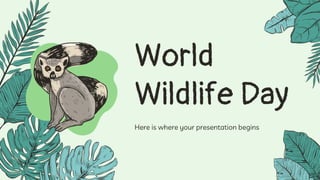 Here is where your presentation begins
World
Wildlife Day
 