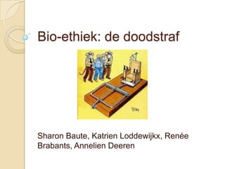 Bio-ethiek: de doodstraf Sharon Baute, KatrienLoddewijkx, Renée Brabants, AnnelienDeeren 