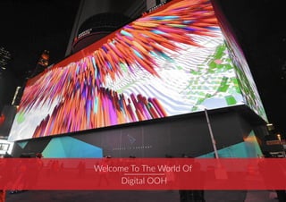 A N A T I O N A L O U T D O O R M E D I A C O M P A N Y
Welcome To The World Of
Digital OOH
 