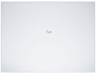 Fun
 