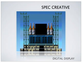SPEC CREATIVE




     DIGITAL DISPLAY
 