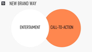 NEW BRAND WAY



     ENTERTAIMENT   CALL-TO-ACTION
 