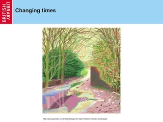 Changing times




         http://www.guardian.co.uk/artanddesign/2012/jan/16/david-hockney-landscapes
 