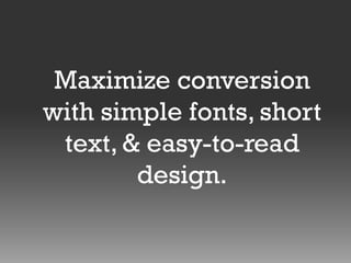 Maximize conversion
with simple fonts, short
text, & easy-to-read
design.

 