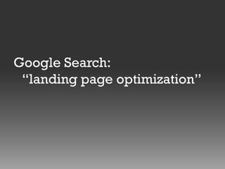 Google Search:
“landing page optimization”

 