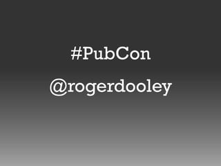 #PubCon
@rogerdooley

 
