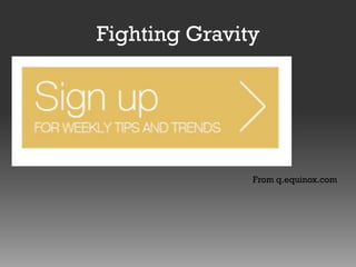 Fighting Gravity

From q.equinox.com

 