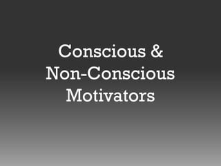 Conscious &
Non-Conscious
Motivators

 