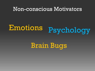 Non-conscious Motivators

Emotions Psychology
Brain Bugs

 