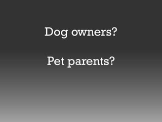 Dog owners?
Pet parents?

 