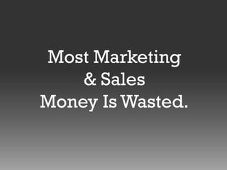 Most Marketing
& Sales
Money Is Wasted.

 