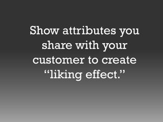 Show attributes you
share with your
customer to create
“liking effect.”

 