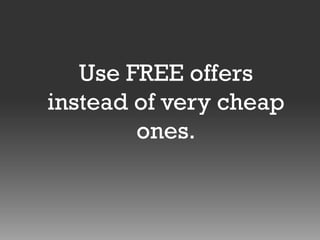 Use FREE offers
instead of very cheap
ones.

 