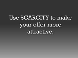 Use SCARCITY to make
your offer more
attractive.

 