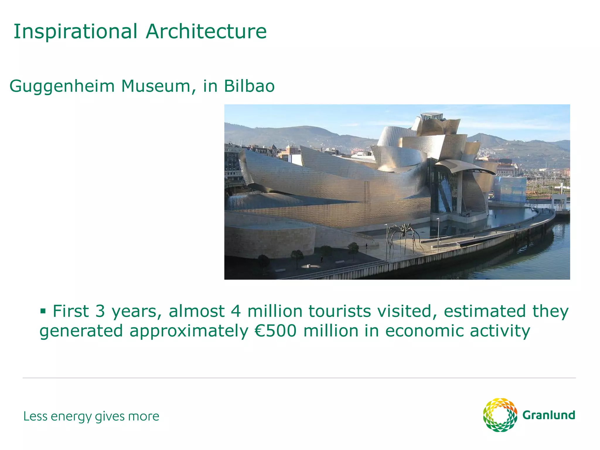 Inspirational Architecture
Guggenheim Museum, in Bilbao
 First 3 years, almost 4 million tourists visited, estimated they
generated approximately €500 million in economic activity
 