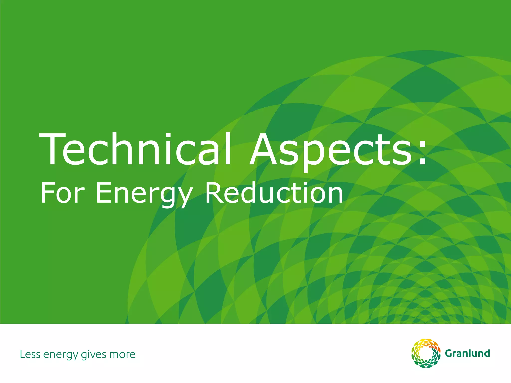 Technical Aspects:
For Energy Reduction
 