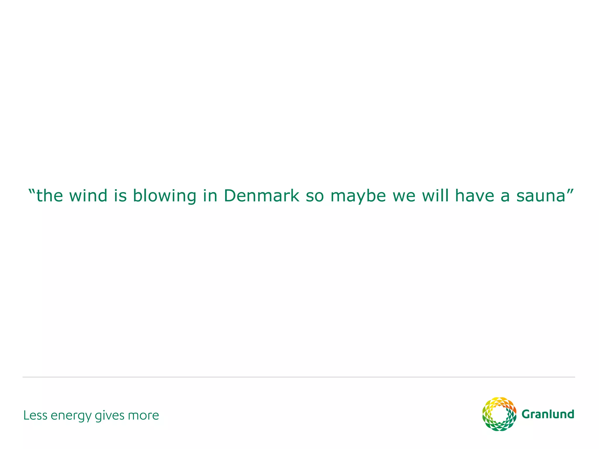 “the wind is blowing in Denmark so maybe we will have a sauna”
 