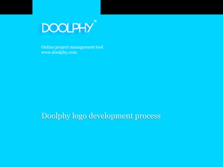 Online project management tool
www.doolphy.com




Doolphy logo development process




                                   www.doolphy.com
 