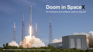 Doom in SpaceX
On hardware and software used by SpaceX
HPE Environment Virtualization (IoT), Prague, October 18th 2016, Martin Dvorak
 