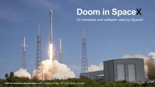 Doom in SpaceX
On hardware and software used by SpaceX
HPE Environment Virtualization (IoT), Prague, October 18th 2016, Ma...