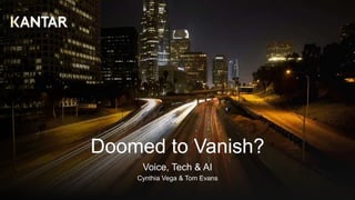 Voice, Tech & AI
Cynthia Vega & Tom Evans
Doomed to Vanish?
 