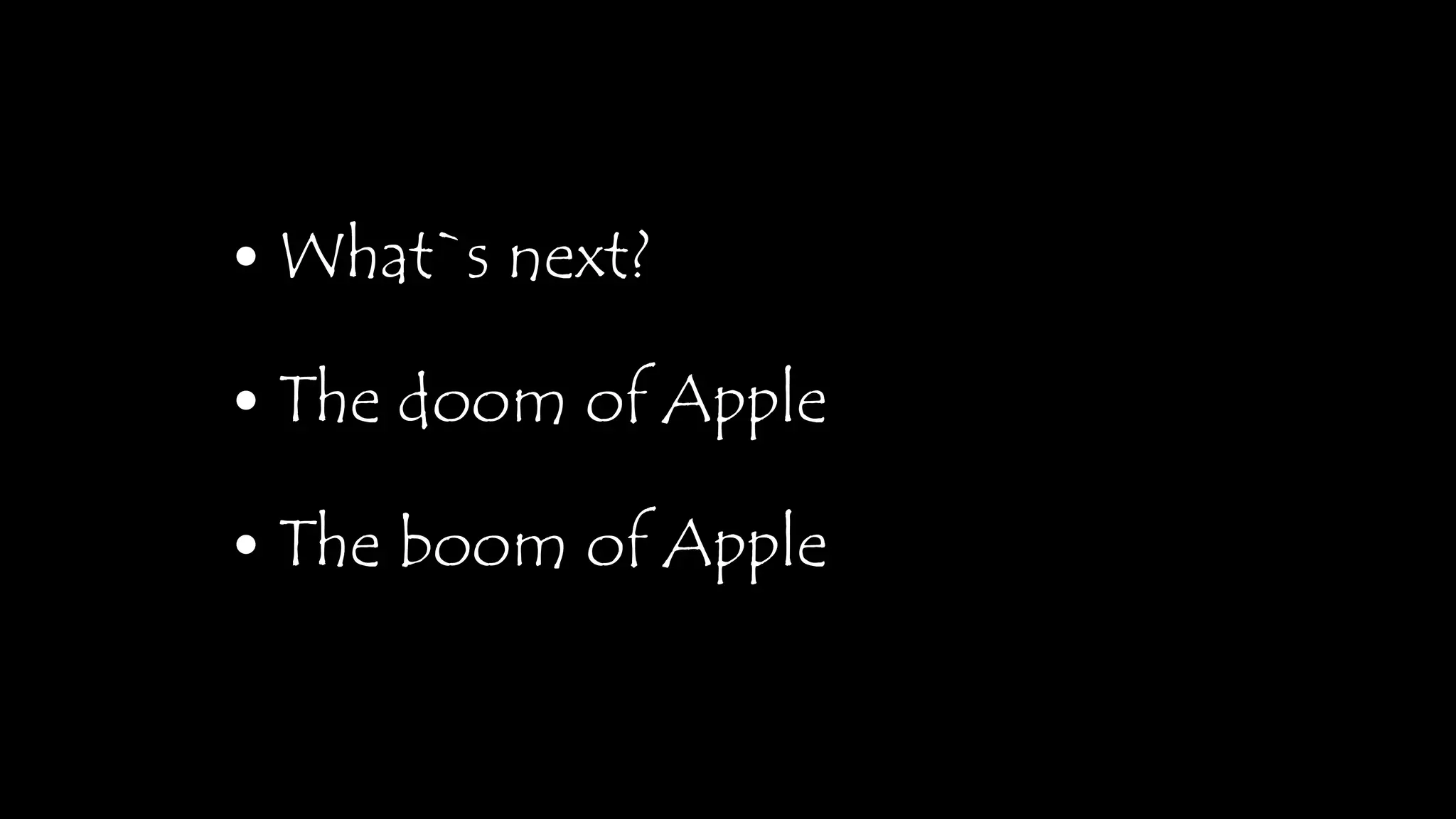 • What`s next?
• The doom of Apple
• The boom of Apple