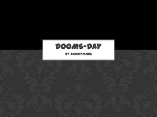 DOOMS-DAY
 By anomymous
 