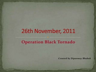 Operation Black Tornado
Created by Dipanway Bhabuk
 