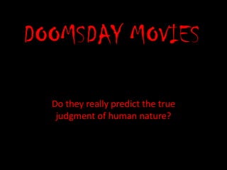 DOOMSDAY MOVIES Do they really predict the true judgment of human nature? 