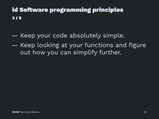 id So!ware programming principles
3 / 9
— Keep your code absolutely simple.
— Keep looking at your functions and ﬁgure
out how you can simplify further.
DOOM Technical Review 101
 