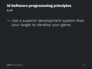 id So!ware programming principles
5 / 9
— Use a superior development system than
your target to develop your game.
DOOM Technical Review 103
 