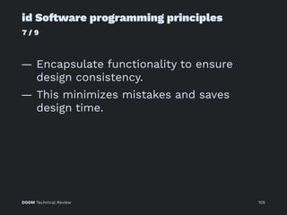id So!ware programming principles
7 / 9
— Encapsulate functionality to ensure
design consistency.
— This minimizes mistakes and saves
design time.
DOOM Technical Review 105
 