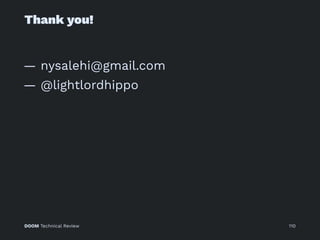 Thank you!
— nysalehi@gmail.com
— @lightlordhippo
DOOM Technical Review 110
 