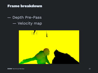 Frame breakdown
— Depth Pre-Pass
— Velocity map
DOOM Technical Review 22
 
