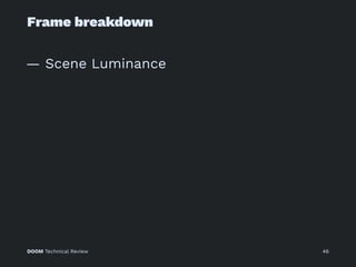 Frame breakdown
— Scene Luminance
DOOM Technical Review 46
 