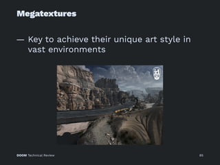 Megatextures
— Key to achieve their unique art style in
vast environments
DOOM Technical Review 85
 