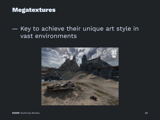 Megatextures
— Key to achieve their unique art style in
vast environments
DOOM Technical Review 86
 