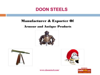 DOON STEELS

Manufacturer & Exporter Of
 Armour and Antique Products




         www.doonsteel.com/
              roto1234
 